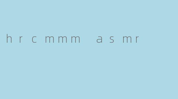 hrcmmm asmr